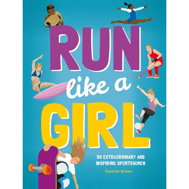 Run Like a Girl: 50 Extraordinary and Inspiring Sportswomen