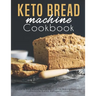 Keto Bread machine Cookbook: Quick & Easy Bread Maker Recipes for Baking Delicious Homemade Bread, Ketogenic Loaves