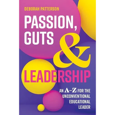 Passion, Guts and Leadership: An A-Z for the Unconventional Educational Leader