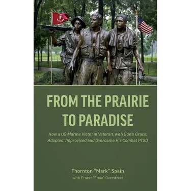 From the Prairie to Paradise: How a US Marine Vietnam Veteran, with God's Grace, Adapted, Improvised and Overcame His Combat PTSD