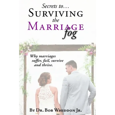 Secrets to Surviving the Marriage Fog: Why marriages suffer, fail, survive and thrive.