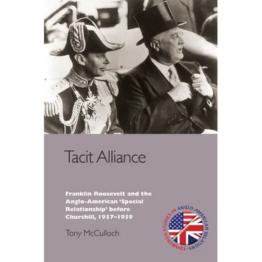 Tacit Alliance: Franklin Roosevelt and the Anglo-American 'Special Relationship' Before Churchill, 1933-1940