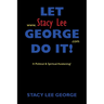 Let Stacy Lee George Do It!: A Political & Spiritual Awakening!