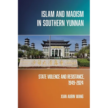 Islam and Maoism in Southern Yunnan: State Violence and Resistance, 1949-2024