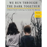 We Run Through The Dark Together: A Mental Health Anthology
