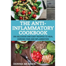 Anti-Inflammatory Cookbook: 100 Delicious And Easy Recipes To Heal Chronic Pain And Inflammation