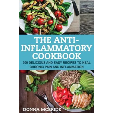 Anti-Inflammatory Cookbook: 100 Delicious And Easy Recipes To Heal Chronic Pain And Inflammation