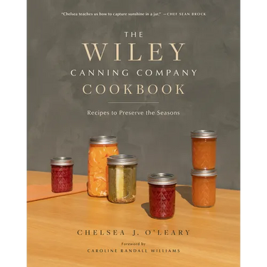 The Wiley Canning Company Cookbook: Recipes to Preserve the Seasons