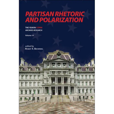 Partisan Rhetoric and Polarization: The Year in C-Span Archives Research, Volume 10