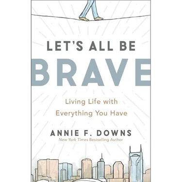 Let's All Be Brave: Living Life with Everything You Have