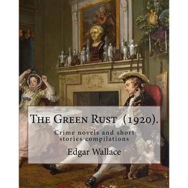 The Green Rust (1920). By: Edgar Wallace: Crime novels and short stories compilations