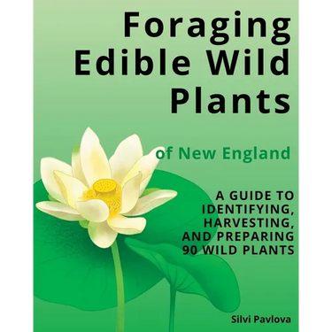 Foraging Edible Wild Plants of New England: A Guide to Identifying, Harvesting, and Preparing 90 Wild Plants