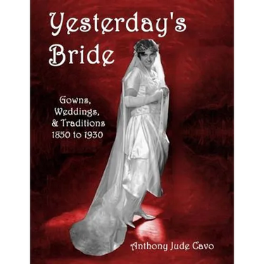 Yesterday's Bride: Gowns, Weddings, & Traditions 1850 to 1930