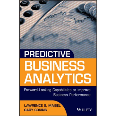 Predictive Business Analytics: Forward Looking Capabilities to Improve Business Performance