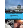 Stronger Photo Composition - Four-Step System: Over 100 Techniques and Tools