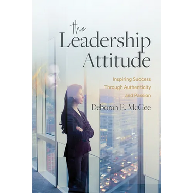 The Leadership Attitude: Inspiring Success Through Authenticity and Passion