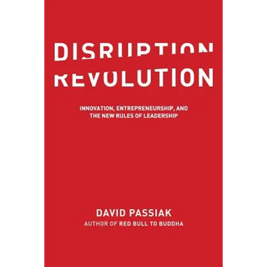 Disruption Revolution: Innovation, Entrepreneurship, and the New Rules of Leadership