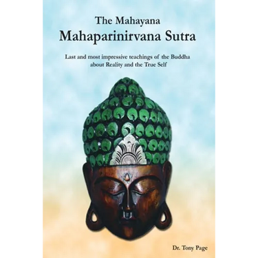 The Mahayana Mahaparinirvana Sutra: Last and most impressive teachings of the Buddha about Reality and the True Self