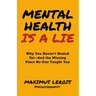 Mental Health Is a Lie: Why You Haven't Healed yet-And the Missing Piece No One Taught You