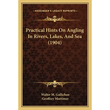 Practical Hints On Angling In Rivers, Lakes, And Sea (1904)