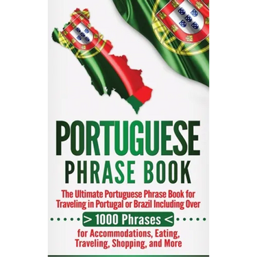 Portuguese Phrase Book: The Ultimate Portuguese Phrase Book for Traveling in Portugal or Brazil Including Over 1000 Phrases for Accommodations, Eating