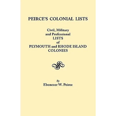 Peirce's Colonial Lists. Civil, Military and Professional Lists of Plymouth and Rhode Island Colonies. 1621-1700