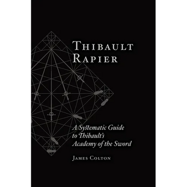 Thibault Rapier: A Systematic Guide to Thibault's Academy of the Sword