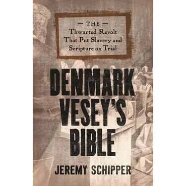 Denmark Vesey's Bible: The Thwarted Revolt That Put Slavery and Scripture on Trial