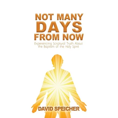 Not Many Days from Now: Experiencing Scriptural Truth About the Baptism of the Holy Spirit