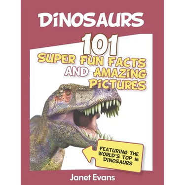 Dinosaurs: 101 Super Fun Facts And Amazing Pictures (Featuring The World's Top 1