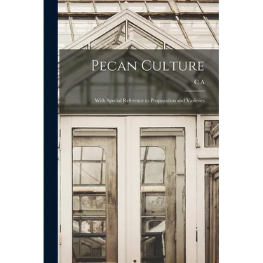 Pecan Culture: With Special Reference to Propagation and Varieties