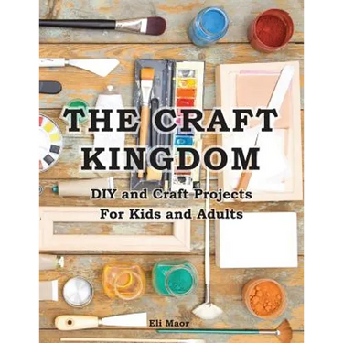 The Craft Kingdom: DIY and Craft Projects for Kids and Adults