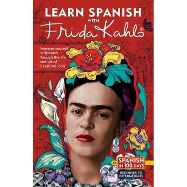 Learn Spanish with Frida Kahlo: Immerse Yourself in Spanish Through the Life and Art of a Cultural Icon