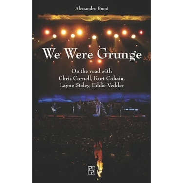 We Were Grunge: On the road with Chris Cornell, Kurt Cobain, Layne Staley, Eddie Vedder