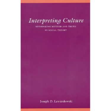 Interpreting Culture: Rethinking Method and Truth in Social Theory