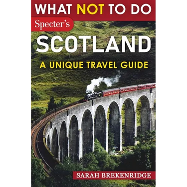 What NOT To Do - Scotland (A Unique Travel Guide)