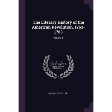 The Literary History of the American Revolution, 1763-1783; Volume 1