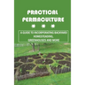 Practical Permaculture: A Guide To Incorporating Backyard Homesteading, Greenhouses And More: Nitty-Gritty Of Permaculture Design