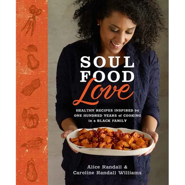 Soul Food Love: Healthy Recipes Inspired by One Hundred Years of Cooking in a Black Family: A Cookbook