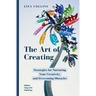 The Art of Creating: Strategies for Nurturing Your Creativity and Overcoming Obstacles
