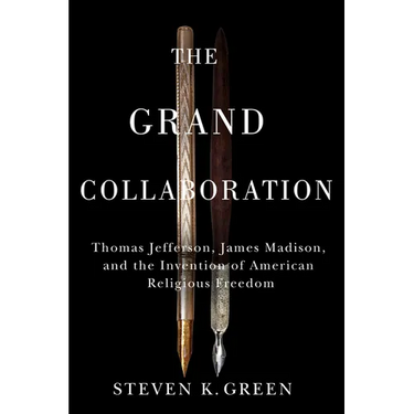 Grand Collaboration: Thomas Jefferson, James Madison, and the Invention of American Religious Freedom