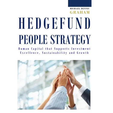 Hedge Fund People Strategy: Human Capital That Supports Investment Excellence, Sustainability, and Growth