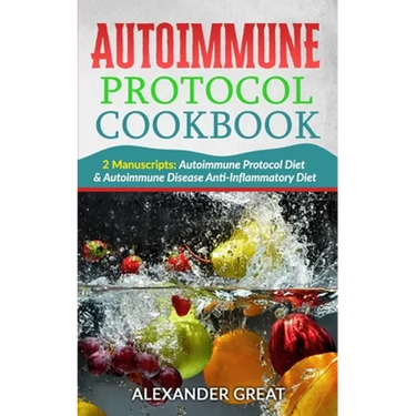 Autoimmune Protocol Cookbook: 2 Manuscripts: Autoimmune Protocol Diet & Autoimmune Disease Anti-Inflammatory Diet