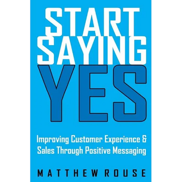 Start Saying Yes: Improving Customer Experience and Sales Through Positive Messaging