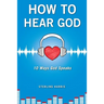 How to Hear God, 10 Ways God Speaks: How to Hear God's Voice