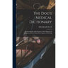 The Dog's Medical Dictionary: An Encyclopedia of the Diseases, Their Diagnosis & Treatment, and the Physical Development of the Dog