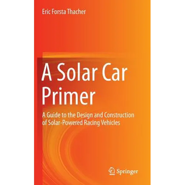 A Solar Car Primer: A Guide to the Design and Construction of Solar-Powered Racing Vehicles