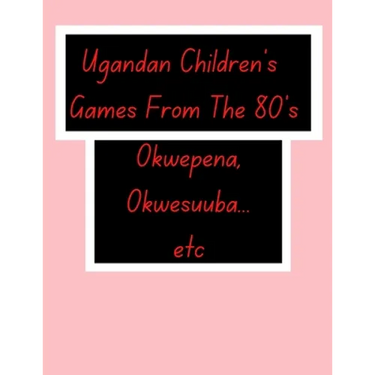 Ugandan Children's Games From The 80's.: African Children's Games.
