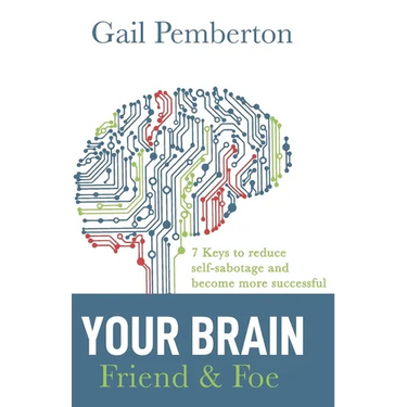 Your Brain - Friend & Foe: 7 Keys to reduce self-sabotage and become more successful