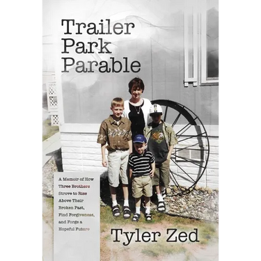 Trailer Park Parable: A Memoir of How Three Brothers Strove to Rise Above Their Broken Past, Find Forgiveness, and Forge a Hopeful Future